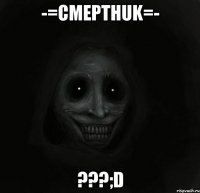 -=cMepTHuk=- ???;D