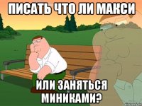 писать что ли макси или заняться миниками?