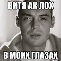 ВИТЯ АК ЛОХ В МОИХ ГЛАЗАХ