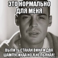 Это нормально для меня Выпить стакан вина и два шампусикаа Но я не пьяная!