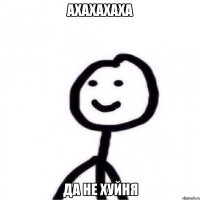 АХАХАХАХА Да не хуйня