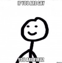 If you are gay you are firuz