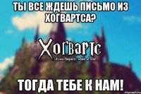 Ты все ждешь письмо из Хогвартса? Тогда тебе к нам!