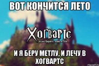 Вот кончится лето И я беру метлу, и лечу в Хогвартс