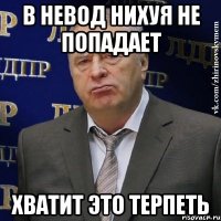 в невод нихуя не попадает хватит это терпеть