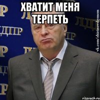 Хватит меня терпеть 