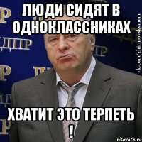 люди сидят в Одноклассниках хватит это терпеть !