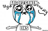 Ari qez Grkem Liks