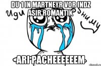 du 1 in martneyr vor indz asir romantik ari pacheeeeeem