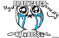 Подписался на ♔BOSS♔