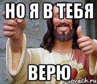 но я в тебя верю