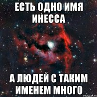 есть одно имя инесса а людей с таким именем много
