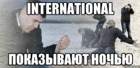 international показывают ночью