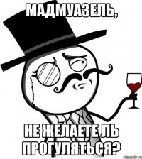 Мадмуазель, не желаете ль прогуляться?