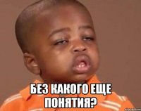  Без какого еще понятия?