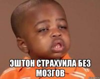  Эштон страхуила без мозгов