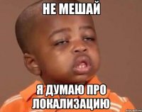 Не мешай Я думаю про локализацию