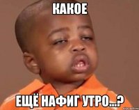кАКОЕ Ещё нафиг утро...?