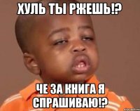 Хуль ты ржешь!? Че за книга я спрашиваю!?