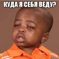 куда я себя веду? 