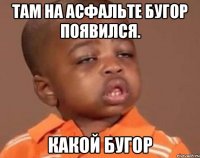 Там на асфальте бугор появился. Какой бугор