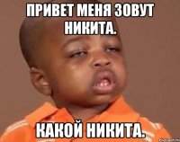 Привет меня зовут Никита. Какой Никита.