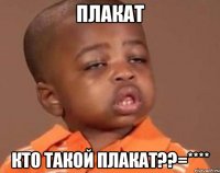Плакат кто такой плакат??=****