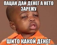 Пацан дай денег А нето зарежу Шито какой денег