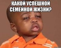 Какой успешной семейной жизни? 