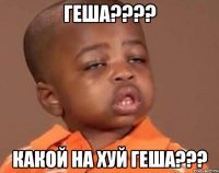 Геша???? Какой на хуй Геша???