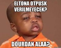 Eltona otpusk verilmeyecek? Dourdan alaa?