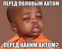 перед половым актом перед каким актом?