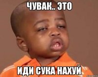 чувак.. это иди сука НАХУЙ