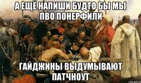 а ещё напиши будто бы мы ПВО понерфили гайджины выдумывают патчноут