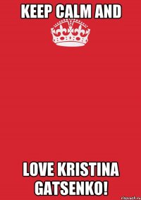 Keep Calm and LOVE Kristina Gatsenko!