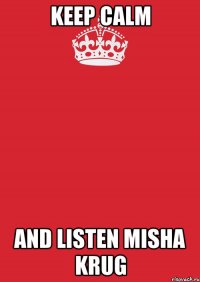 Keep calm And listen Misha Krug