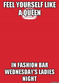 Feel yourself like a queen in Fashion Bar Wednesday's LADIES NIGHT