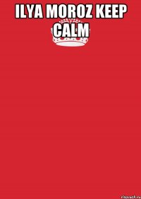 ILYA MOROZ KEEP CALM 