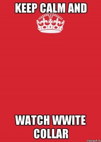 Keep Calm And Watch wWite Collar