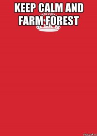 KEEP CALM AND FARM FOREST 