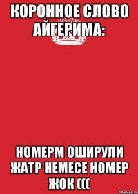 коронное слово Айгерима: номерм оширули жатр немесе номер жок (((