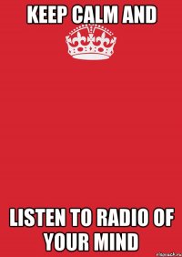 Keep calm and Listen to Radio of your mind