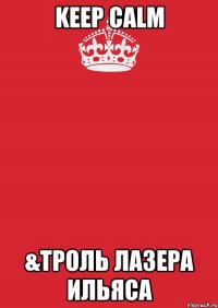 Keep Calm &троль лазера ильяса