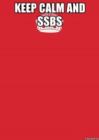 KEEP CALM AND SSBS 