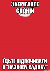 ЗБЕРІГАЙТЕ СПОКІЙ ЇДЬТЕ ВІДПОЧИВАТИ В "КАЗКОВУ САДИБУ"