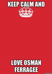 keep calm and love Osman Ferragee