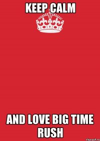 Keep calm and love Big Time Rush