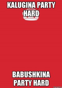 KALUGINA PARTY HARD BABUSHKINA PARTY HARD