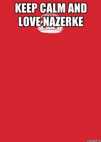 Keep calm and love Nazerke 