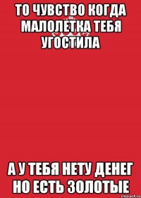 То Чувство Когда Малолетка Тебя угостила А у тебя Нету Денег Но Есть золотые